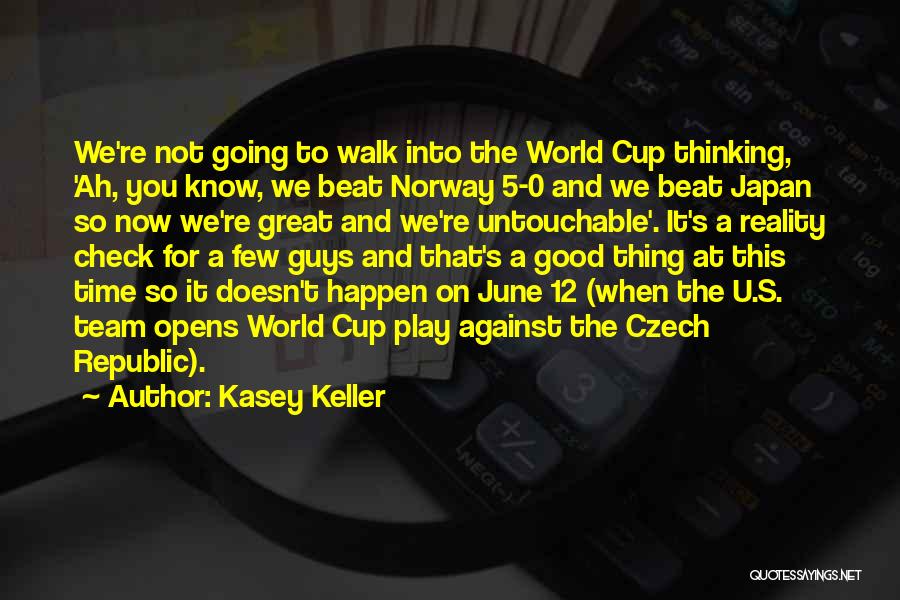 Kasey Keller Quotes: We're Not Going To Walk Into The World Cup Thinking, 'ah, You Know, We Beat Norway 5-0 And We Beat