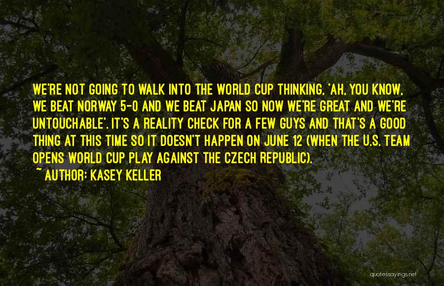 Kasey Keller Quotes: We're Not Going To Walk Into The World Cup Thinking, 'ah, You Know, We Beat Norway 5-0 And We Beat