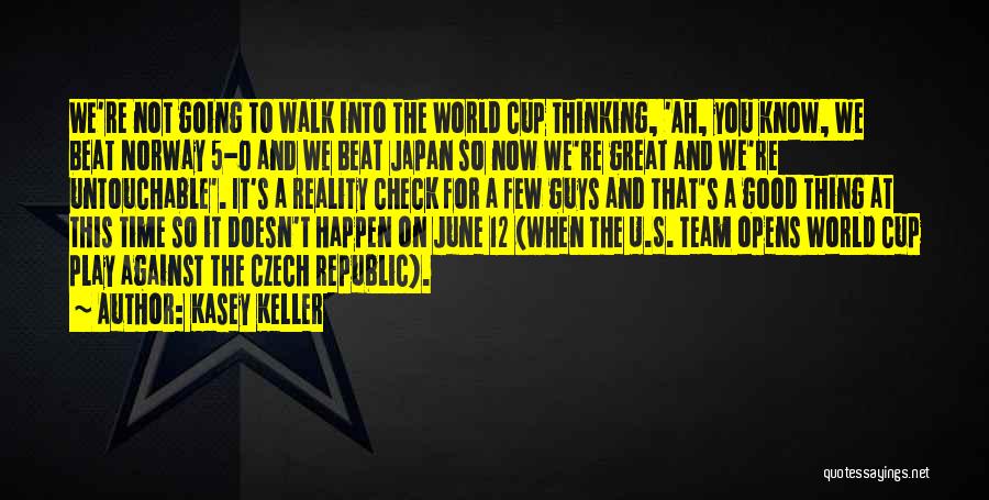 Kasey Keller Quotes: We're Not Going To Walk Into The World Cup Thinking, 'ah, You Know, We Beat Norway 5-0 And We Beat