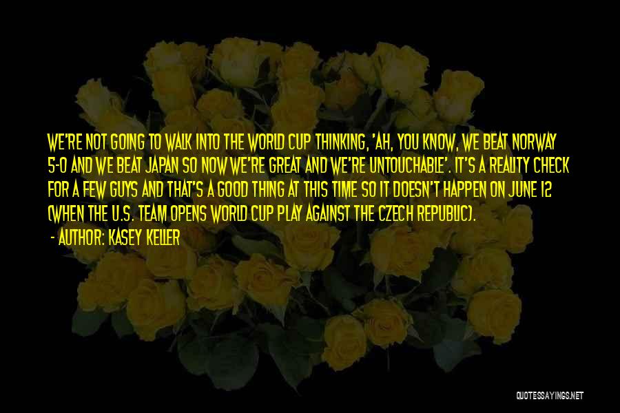 Kasey Keller Quotes: We're Not Going To Walk Into The World Cup Thinking, 'ah, You Know, We Beat Norway 5-0 And We Beat