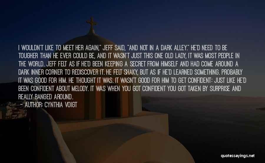 Cynthia Voigt Quotes: I Wouldn't Like To Meet Her Again, Jeff Said, And Not In A Dark Alley. He'd Need To Be Tougher
