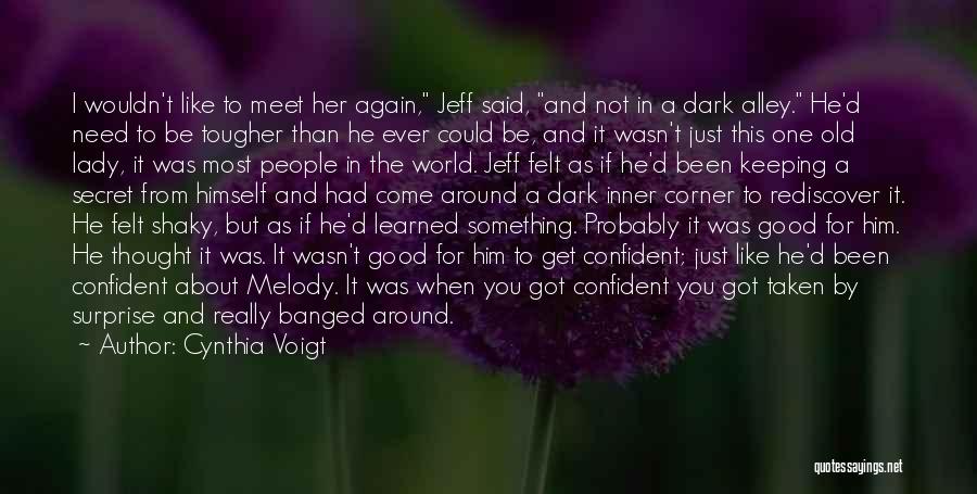 Cynthia Voigt Quotes: I Wouldn't Like To Meet Her Again, Jeff Said, And Not In A Dark Alley. He'd Need To Be Tougher