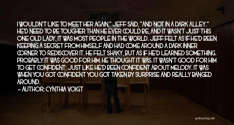 Cynthia Voigt Quotes: I Wouldn't Like To Meet Her Again, Jeff Said, And Not In A Dark Alley. He'd Need To Be Tougher