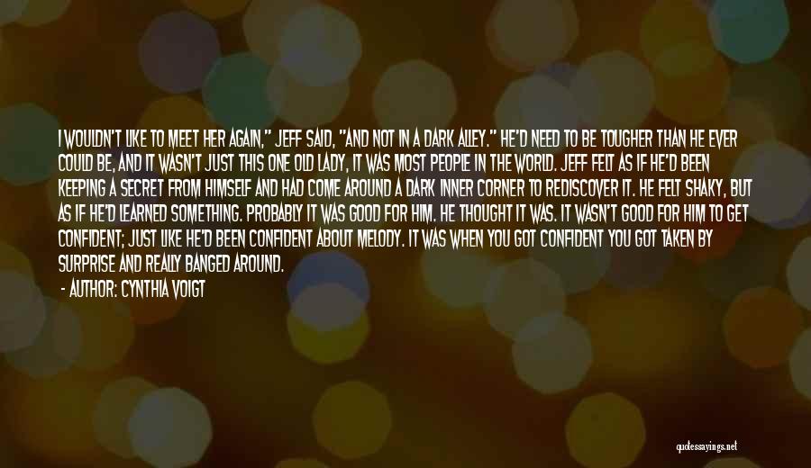 Cynthia Voigt Quotes: I Wouldn't Like To Meet Her Again, Jeff Said, And Not In A Dark Alley. He'd Need To Be Tougher