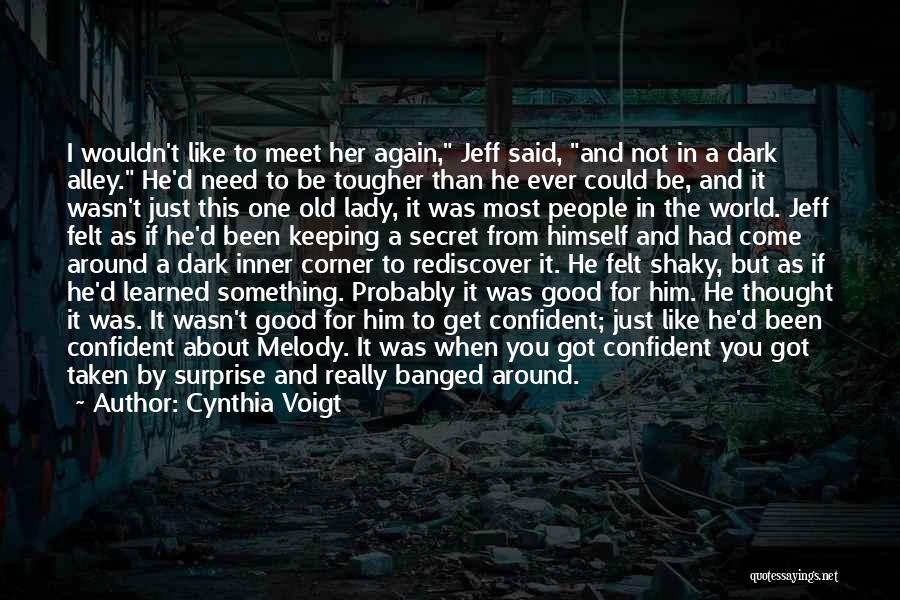 Cynthia Voigt Quotes: I Wouldn't Like To Meet Her Again, Jeff Said, And Not In A Dark Alley. He'd Need To Be Tougher