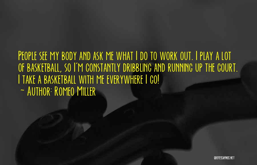 Romeo Miller Quotes: People See My Body And Ask Me What I Do To Work Out. I Play A Lot Of Basketball, So