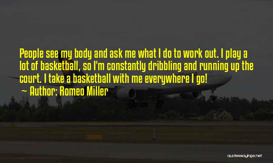 Romeo Miller Quotes: People See My Body And Ask Me What I Do To Work Out. I Play A Lot Of Basketball, So