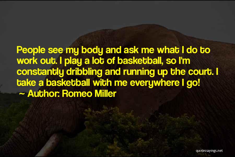 Romeo Miller Quotes: People See My Body And Ask Me What I Do To Work Out. I Play A Lot Of Basketball, So