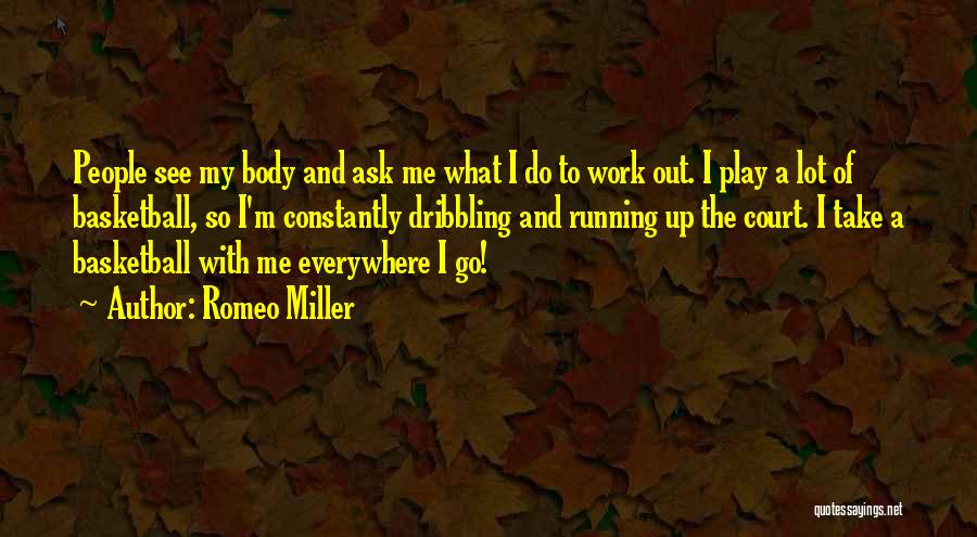 Romeo Miller Quotes: People See My Body And Ask Me What I Do To Work Out. I Play A Lot Of Basketball, So