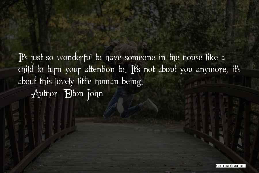 Elton John Quotes: It's Just So Wonderful To Have Someone In The House Like A Child To Turn Your Attention To. It's Not