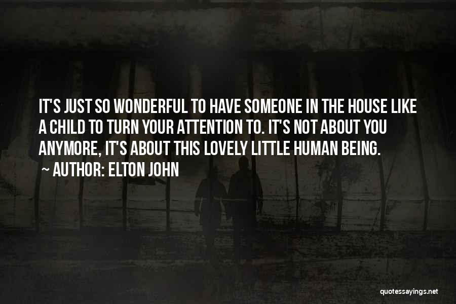 Elton John Quotes: It's Just So Wonderful To Have Someone In The House Like A Child To Turn Your Attention To. It's Not