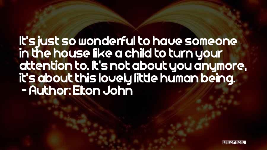 Elton John Quotes: It's Just So Wonderful To Have Someone In The House Like A Child To Turn Your Attention To. It's Not