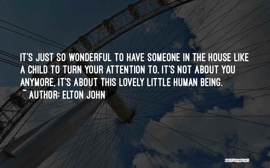 Elton John Quotes: It's Just So Wonderful To Have Someone In The House Like A Child To Turn Your Attention To. It's Not