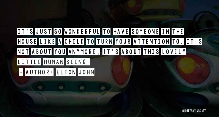 Elton John Quotes: It's Just So Wonderful To Have Someone In The House Like A Child To Turn Your Attention To. It's Not