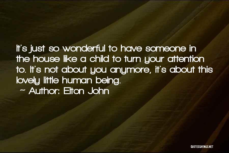 Elton John Quotes: It's Just So Wonderful To Have Someone In The House Like A Child To Turn Your Attention To. It's Not