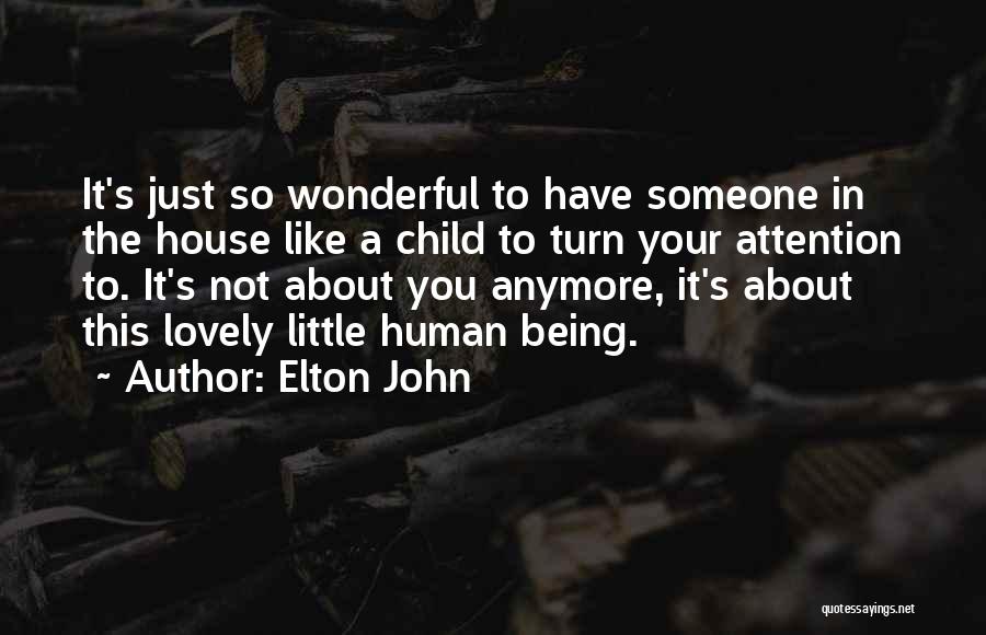 Elton John Quotes: It's Just So Wonderful To Have Someone In The House Like A Child To Turn Your Attention To. It's Not