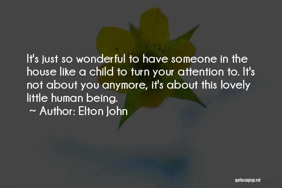 Elton John Quotes: It's Just So Wonderful To Have Someone In The House Like A Child To Turn Your Attention To. It's Not