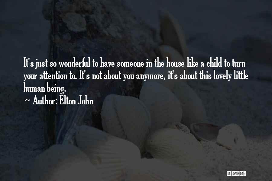 Elton John Quotes: It's Just So Wonderful To Have Someone In The House Like A Child To Turn Your Attention To. It's Not