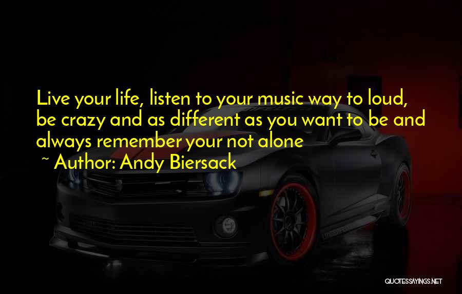 Andy Biersack Quotes: Live Your Life, Listen To Your Music Way To Loud, Be Crazy And As Different As You Want To Be