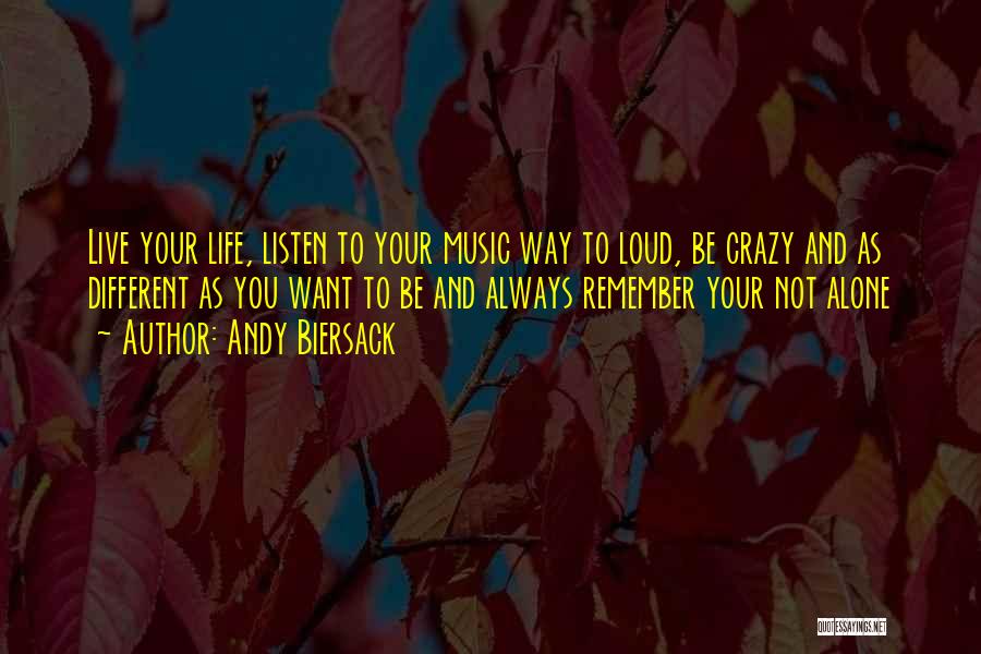 Andy Biersack Quotes: Live Your Life, Listen To Your Music Way To Loud, Be Crazy And As Different As You Want To Be