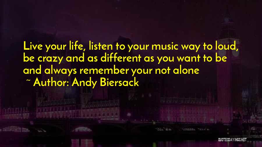 Andy Biersack Quotes: Live Your Life, Listen To Your Music Way To Loud, Be Crazy And As Different As You Want To Be