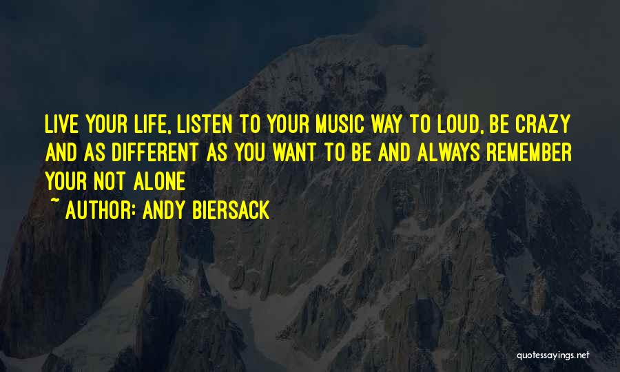 Andy Biersack Quotes: Live Your Life, Listen To Your Music Way To Loud, Be Crazy And As Different As You Want To Be