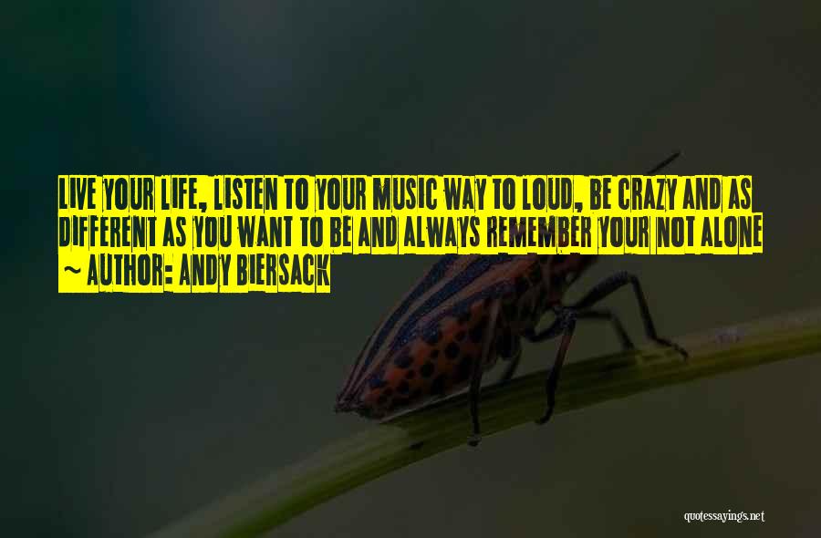 Andy Biersack Quotes: Live Your Life, Listen To Your Music Way To Loud, Be Crazy And As Different As You Want To Be