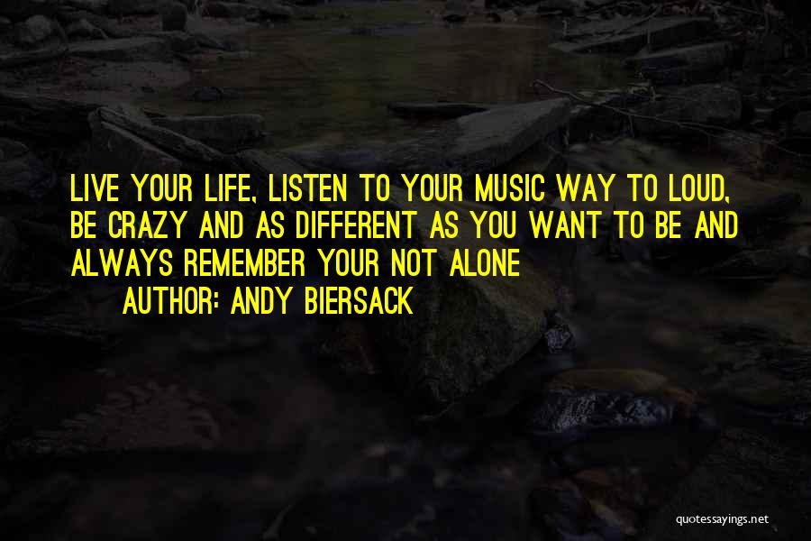 Andy Biersack Quotes: Live Your Life, Listen To Your Music Way To Loud, Be Crazy And As Different As You Want To Be