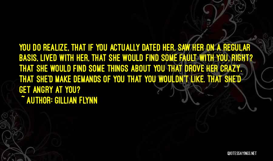 Gillian Flynn Quotes: You Do Realize, That If You Actually Dated Her, Saw Her On A Regular Basis, Lived With Her, That She