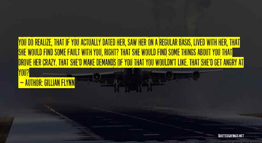 Gillian Flynn Quotes: You Do Realize, That If You Actually Dated Her, Saw Her On A Regular Basis, Lived With Her, That She