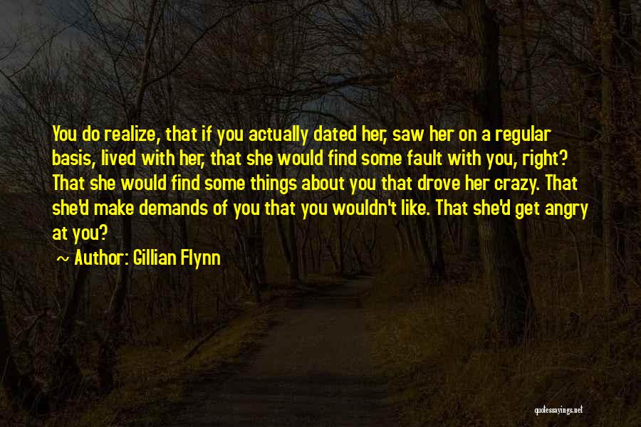 Gillian Flynn Quotes: You Do Realize, That If You Actually Dated Her, Saw Her On A Regular Basis, Lived With Her, That She