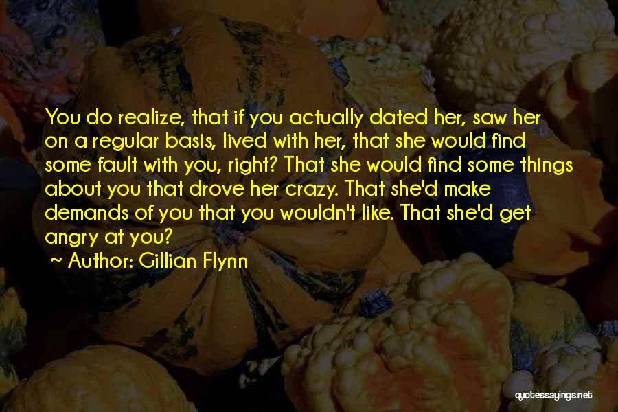 Gillian Flynn Quotes: You Do Realize, That If You Actually Dated Her, Saw Her On A Regular Basis, Lived With Her, That She