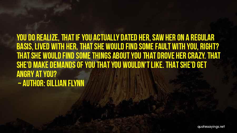 Gillian Flynn Quotes: You Do Realize, That If You Actually Dated Her, Saw Her On A Regular Basis, Lived With Her, That She