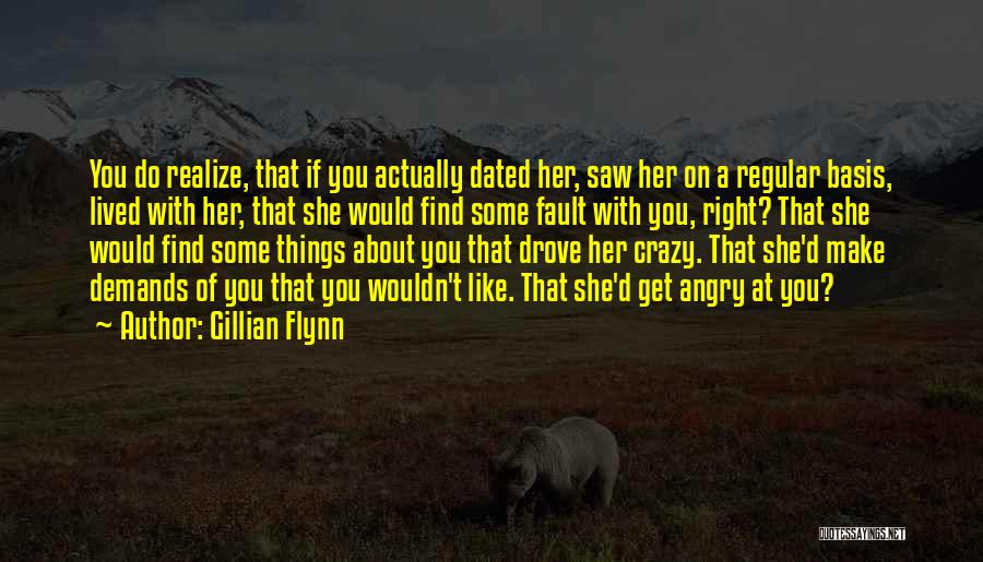 Gillian Flynn Quotes: You Do Realize, That If You Actually Dated Her, Saw Her On A Regular Basis, Lived With Her, That She