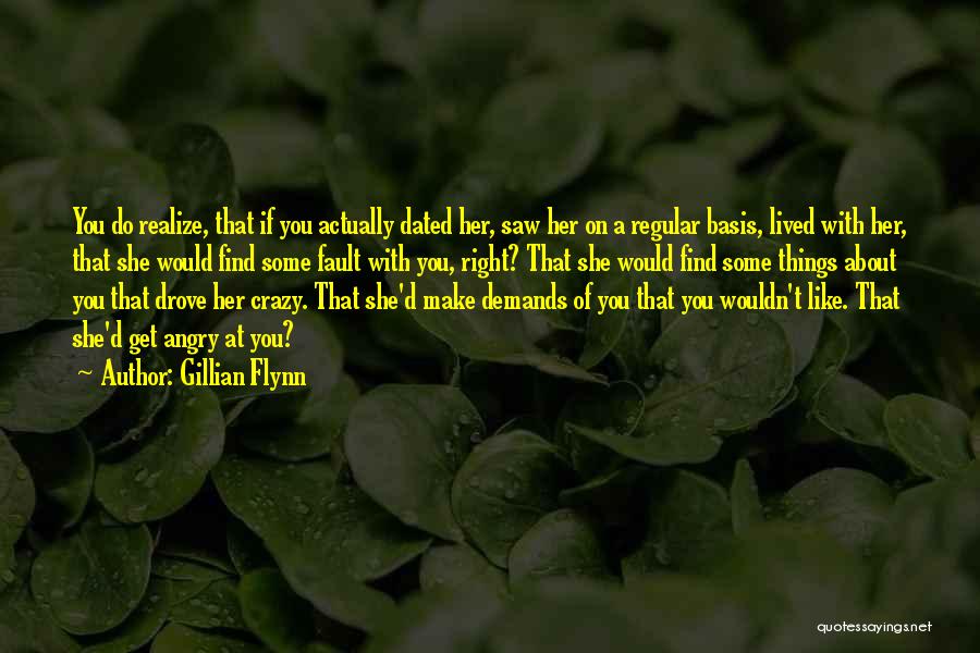 Gillian Flynn Quotes: You Do Realize, That If You Actually Dated Her, Saw Her On A Regular Basis, Lived With Her, That She