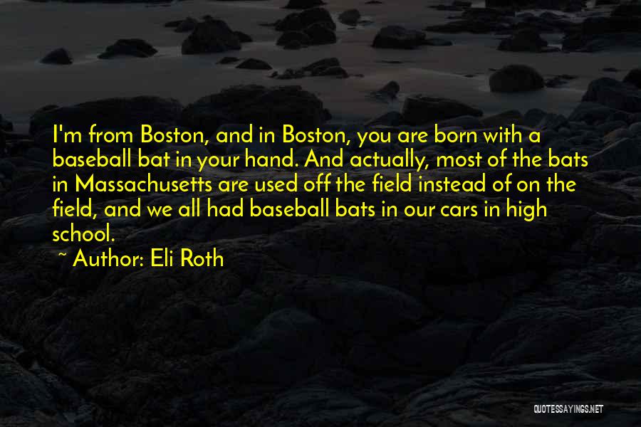 Eli Roth Quotes: I'm From Boston, And In Boston, You Are Born With A Baseball Bat In Your Hand. And Actually, Most Of