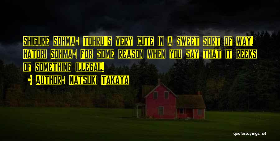 Natsuki Takaya Quotes: Shigure Sohma: Tohru's Very Cute In A Sweet Sort Of Way. Hatori Sohma: For Some Reason When You Say That