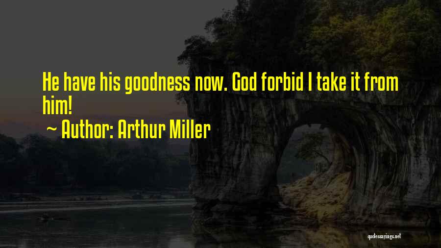 Arthur Miller Quotes: He Have His Goodness Now. God Forbid I Take It From Him!