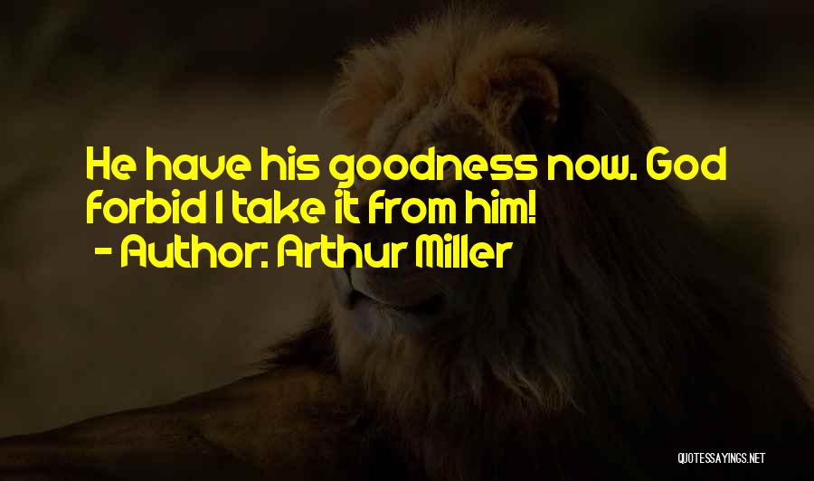 Arthur Miller Quotes: He Have His Goodness Now. God Forbid I Take It From Him!