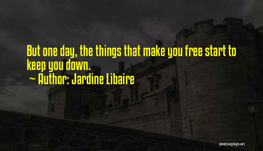 Jardine Libaire Quotes: But One Day, The Things That Make You Free Start To Keep You Down.