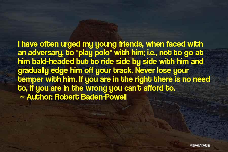 Robert Baden-Powell Quotes: I Have Often Urged My Young Friends, When Faced With An Adversary, To Play Polo With Him; I.e., Not To
