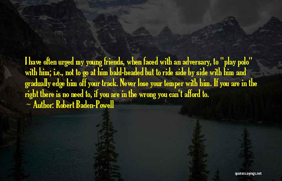 Robert Baden-Powell Quotes: I Have Often Urged My Young Friends, When Faced With An Adversary, To Play Polo With Him; I.e., Not To