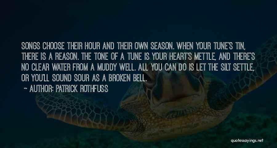 Patrick Rothfuss Quotes: Songs Choose Their Hour And Their Own Season. When Your Tune's Tin, There Is A Reason. The Tone Of A