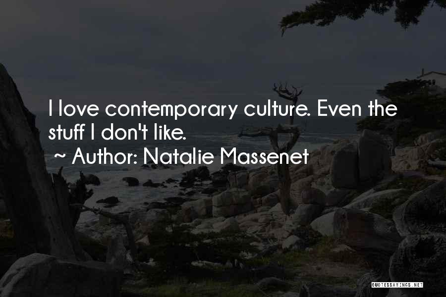 Natalie Massenet Quotes: I Love Contemporary Culture. Even The Stuff I Don't Like.