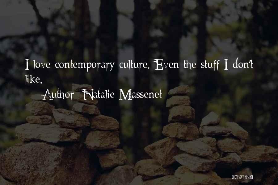 Natalie Massenet Quotes: I Love Contemporary Culture. Even The Stuff I Don't Like.