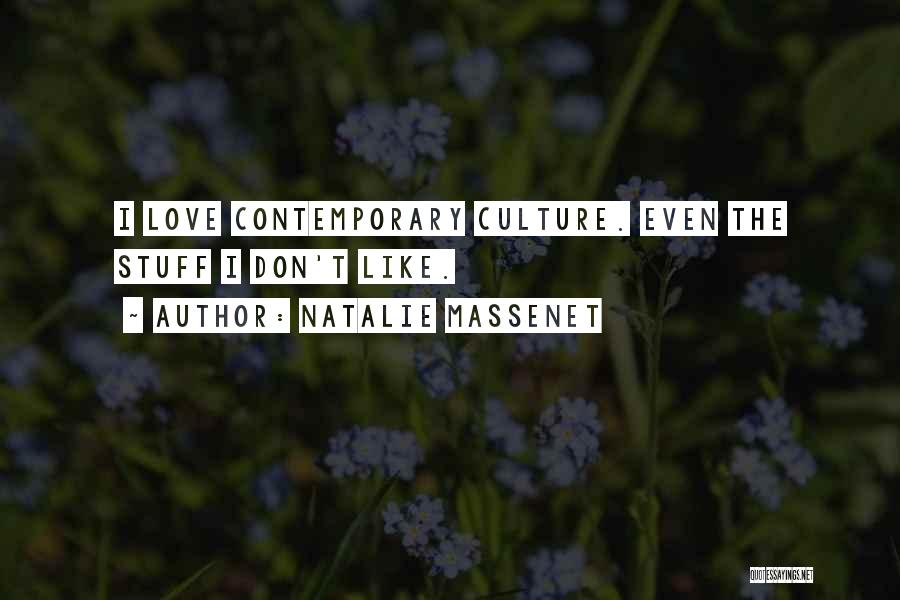 Natalie Massenet Quotes: I Love Contemporary Culture. Even The Stuff I Don't Like.