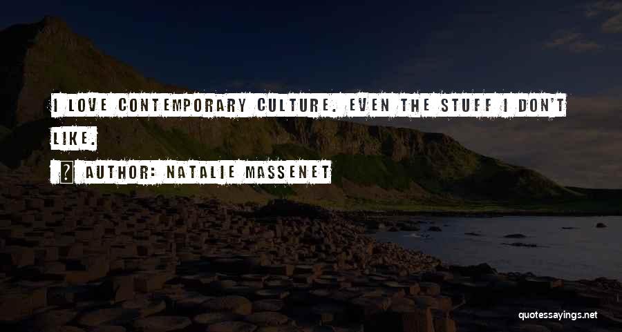 Natalie Massenet Quotes: I Love Contemporary Culture. Even The Stuff I Don't Like.