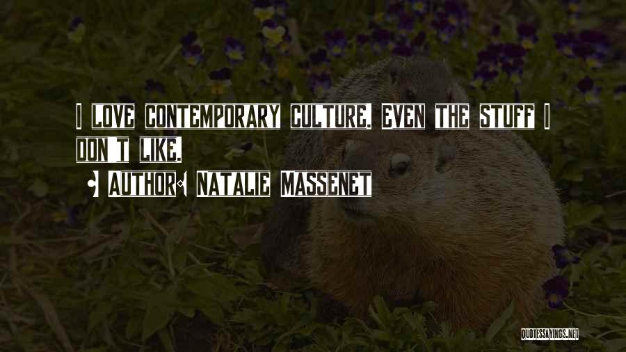 Natalie Massenet Quotes: I Love Contemporary Culture. Even The Stuff I Don't Like.