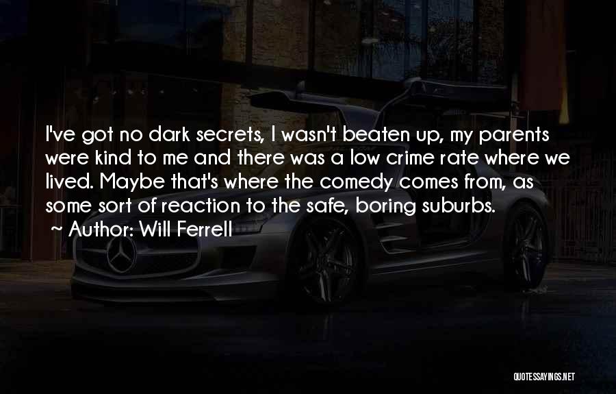 Will Ferrell Quotes: I've Got No Dark Secrets, I Wasn't Beaten Up, My Parents Were Kind To Me And There Was A Low