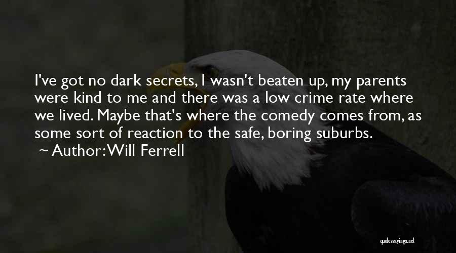 Will Ferrell Quotes: I've Got No Dark Secrets, I Wasn't Beaten Up, My Parents Were Kind To Me And There Was A Low